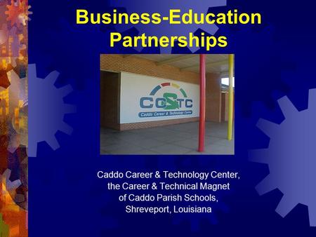 Business-Education Partnerships Caddo Career & Technology Center, the Career & Technical Magnet of Caddo Parish Schools, Shreveport, Louisiana.