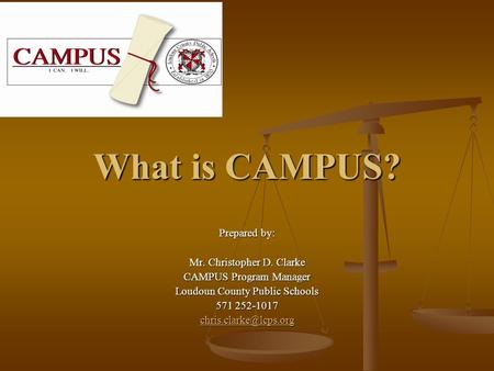 What is CAMPUS? Prepared by: Mr. Christopher D. Clarke CAMPUS Program Manager Loudoun County Public Schools 571 252-1017