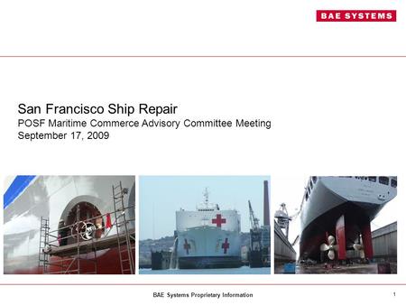 BAE Systems Proprietary Information 1 San Francisco Ship Repair POSF Maritime Commerce Advisory Committee Meeting September 17, 2009.