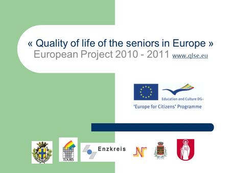 « Quality of life of the seniors in Europe » European Project 2010 - 2011 www.qlse.eu www.qlse.eu.