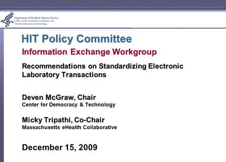 HIT Policy Committee Information Exchange Workgroup Recommendations on Standardizing Electronic Laboratory Transactions Deven McGraw, Chair Center for.