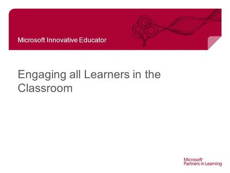 Microsoft Innovative Educator Engaging all Learners in the Classroom.