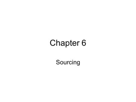 Chapter 6 Sourcing. Objectives After reading the chapter and reviewing the materials presented the students will be able to: Explain the difference between.