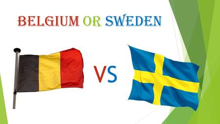 Belgium or Sweden VSVS. Do they under stand Your language? Belgium will understand our language. Because most of the people in Belgium will because 90%