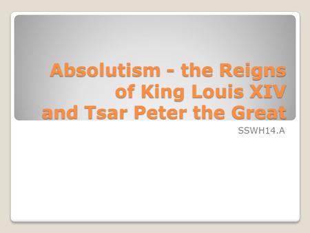 Absolutism - the Reigns of King Louis XIV and Tsar Peter the Great