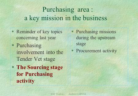 ESC Toulon - Andres GARCIA Purchasing area : a key mission in the business §Reminder of key topics concerning last year §Purchasing involvement into the.