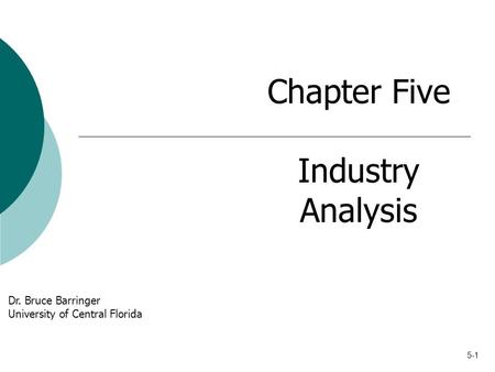 5-1 Chapter Five Industry Analysis Dr. Bruce Barringer University of Central Florida.