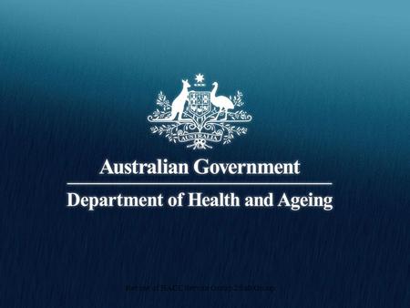 Review of HACC Service Group 2 Sub Group. Commonwealth Home Support Advisory Group Review of HACC Service Group 2 Sub Group Aged Care Gateway Presenter: