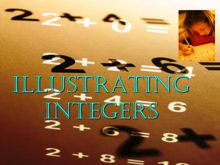 ILLUSTRATING INTEGERS INTRODUCTION TO INTEGERS Integers are positive and negative numbers. …, -6, -5, -4, -3, -2, -1, 0, +1, +2, +3, +4, +5, +6, … Each.