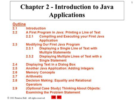  2002 Prentice Hall. All rights reserved. 1 Chapter 2 - Introduction to Java Applications Outline 2.1Introduction 2.2A First Program in Java: Printing.