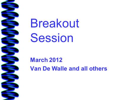 Breakout Session March 2012 Van De Walle and all others.