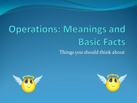 Things you should think about. Remember that we teach for meaning! Teach with: problem solving in mind question asking in mind Ask “How did you get that?”