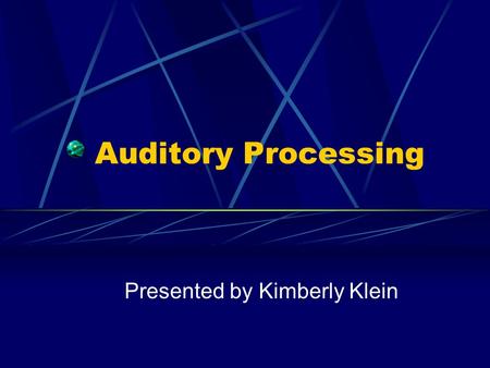 Auditory Processing Presented by Kimberly Klein. Early interest in CAP in children Concept was described by Myklebust, 1954 Interest expanded in 1970s.