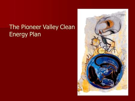 The Pioneer Valley Clean Energy Plan. Pioneer Valley region of western Massachusetts 69 communities 650,000 people 15 colleges and the University of Massachusetts-Amherst.