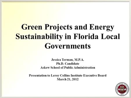 Green Projects and Energy Sustainability in Florida Local Governments Jessica Terman, M.P.A. Ph.D. Candidate Askew School of Public Administration Presentation.