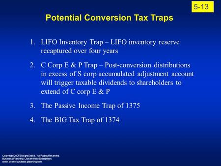 Copyright 2005 Dwight Drake. All Rights Reserved. Business Planning: Closely Held Enterprises www. drake-business-planning.com 5-13 1.LIFO Inventory Trap.