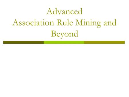 Advanced Association Rule Mining and Beyond. Continuous and Categorical Attributes Example of Association Rule: {Number of Pages  [5,10)  (Browser=Mozilla)}