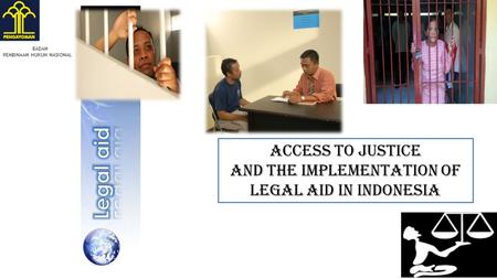 Access to justice And The Implementation of Legal Aid in Indonesia BADAN PEMBINAAN HUKUM NASIONAL.