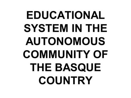 EDUCATIONAL SYSTEM IN THE AUTONOMOUS COMMUNITY OF THE BASQUE COUNTRY.