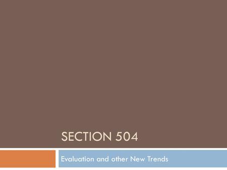 SECTION 504 Evaluation and other New Trends. Student Evaluation  Some students will not require extensive data; however, for some students the Team may.