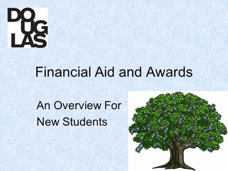 Financial Aid and Awards An Overview For New Students.