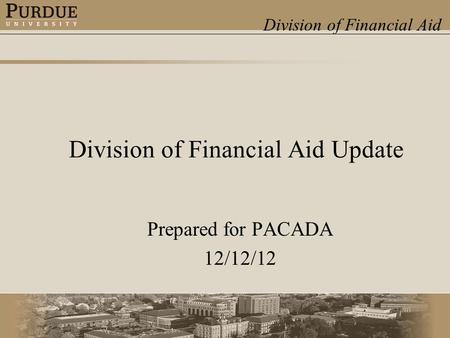 Division of Financial Aid Division of Financial Aid Update Prepared for PACADA 12/12/12.