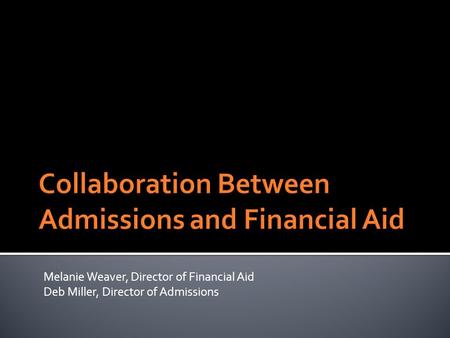 Melanie Weaver, Director of Financial Aid Deb Miller, Director of Admissions.