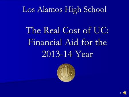 1 The Real Cost of UC: Financial Aid for the 2013-14 Year Los Alamos High School.