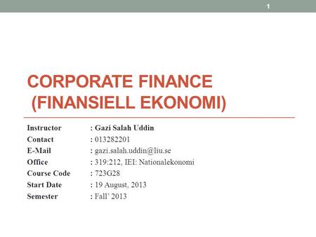 CORPORATE FINANCE (FINANSIELL EKONOMI) Instructor: Gazi Salah Uddin Contact: 013282201   Office: 319:212, IEI: Nationalekonomi.