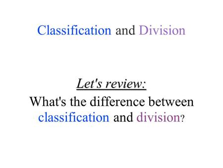 Classification and Division Let's review: What's the difference between classification and division ?