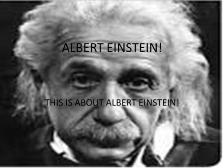 ALBERT EINSTEIN! THIS IS ABOUT ALBERT EINSTEIN!. His life Hans Albert’s childhood was a normal one. Einstein, who worked also a lot at home on his physical.