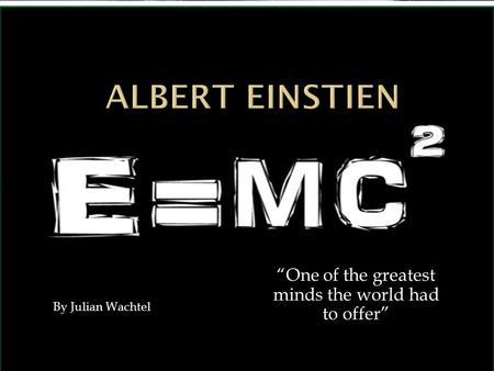 “One of the greatest minds the world had to offer” By Julian Wachtel.