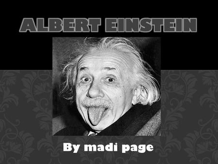 By madi page. o Born: at Ulm in Württemberg, Germany, on March 14, 1879. o Died: aged 76 in April 18, 1955, Princeton, New Jersey, U.S. o Children: Hans.