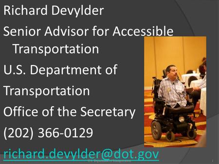 Richard Devylder Senior Advisor for Accessible Transportation U.S. Department of Transportation Office of the Secretary (202) 366-0129