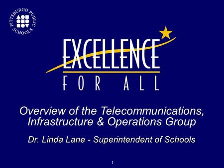 Dr. Linda Lane - Superintendent of Schools Overview of the Telecommunications, Infrastructure & Operations Group  1 1.