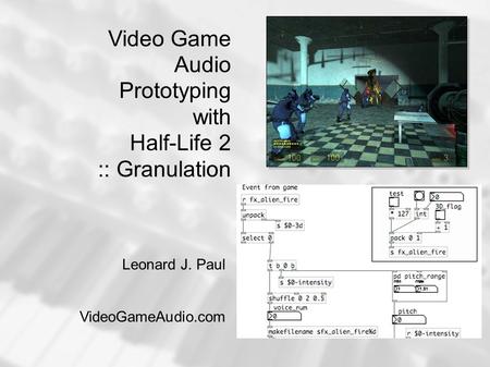 Video Game Audio Prototyping with Half-Life 2 :: Granulation Leonard J. Paul VideoGameAudio.com.