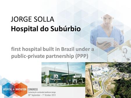 JORGE SOLLA Hospital do Subúrbio first hospital built in Brazil under a public-private partnership (PPP)