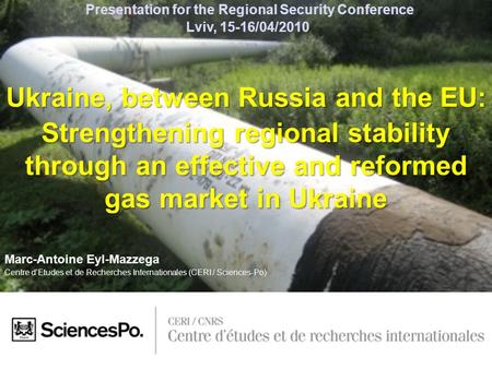 Marc-Antoine Eyl-Mazzega Centre d’Etudes et de Recherches Internationales (CERI / Sciences-Po) Ukraine, between Russia and the EU: Strengthening regional.