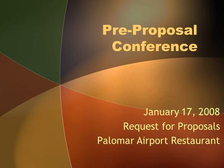 Pre-Proposal Conference January 17, 2008 Request for Proposals Palomar Airport Restaurant.