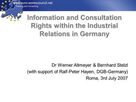 Information and Consultation Rights within the Industrial Relations in Germany Dr Werner Altmeyer & Bernhard Stelzl (with support of Ralf-Peter Hayen,