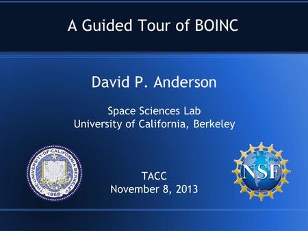 A Guided Tour of BOINC David P. Anderson Space Sciences Lab University of California, Berkeley TACC November 8, 2013.