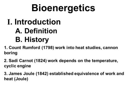 1. Count Rumford (1798) work into heat studies, cannon boring 2. Sadi Carnot (1824) work depends on the temperature, cyclic engine 3. James Joule (1842)