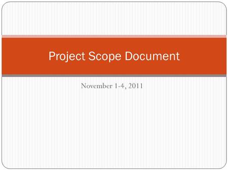 November 1-4, 2011 Project Scope Document. Facts Creates a common understanding Prepared by team or team contractor Has a lot of detail.