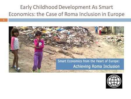 Early Childhood Development As Smart Economics: the Case of Roma Inclusion in Europe 1.