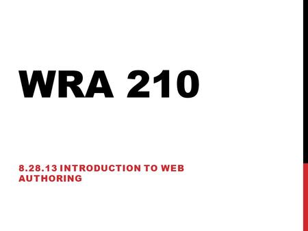 WRA 210 8.28.13 INTRODUCTION TO WEB AUTHORING. HELLO, MY NAME IS: JOHN Basics Former PW Alum Really like tv, video games, and MSU sports and the Tigers.