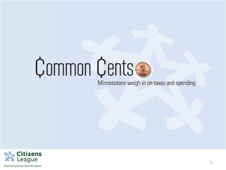 1. Common Cents About Common Cents Funded by the Bush Foundation Share information and perspectives about Minnesota’s fiscal situation 50+ workshops around.