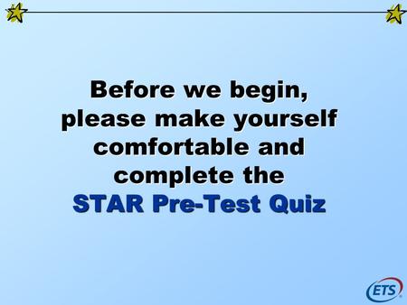 Before we begin, please make yourself comfortable and complete the STAR Pre-Test Quiz.