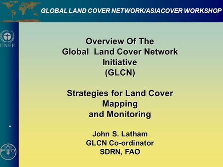 . GLOBAL LAND COVER NETWORK/ASIACOVER WORKSHOP Overview Of The Global Land Cover Network Initiative (GLCN) Strategies for Land Cover Mapping and Monitoring.