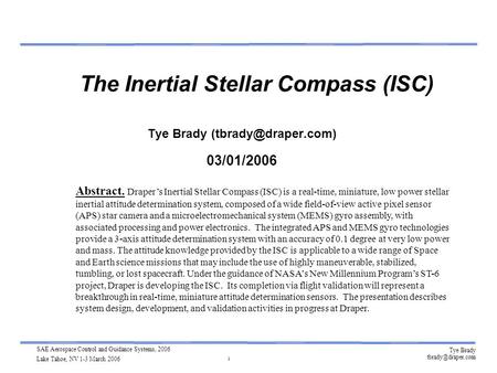 1 SAE Aerospace Control and Guidance Systems, 2006 Lake Tahoe, NV 1-3 March 2006 Tye Brady The Inertial Stellar Compass (ISC) Tye Brady.