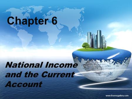 Www.themegallery.com Chapter 6 National Income and the Current Account.